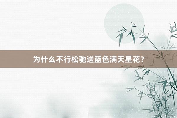 为什么不行松驰送蓝色满天星花？
